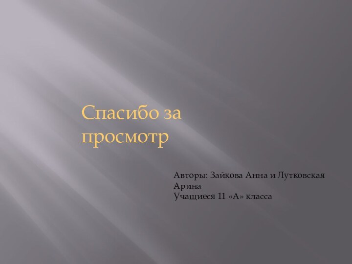 Спасибо за просмотрАвторы: Зайкова Анна и Лутковская Арина Учащиеся 11 «А» класса