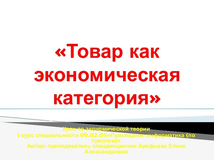 «Товар как экономическая категория»Урок по экономической теорииI курс