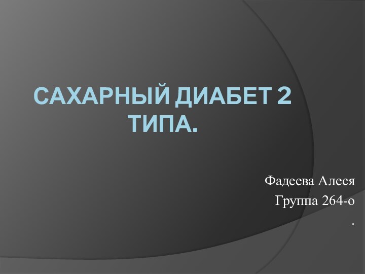 САХАРНЫЙ ДИАБЕТ 2 ТИПА.Фадеева АлесяГруппа 264-о.