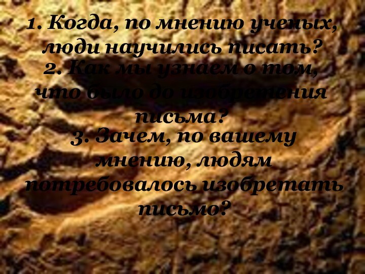 1. Когда, по мнению ученых, люди научились писать?2. Как мы узнаем о