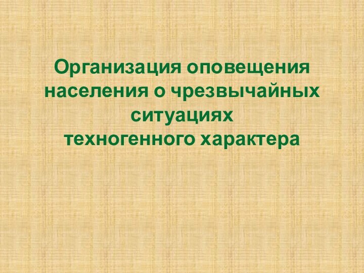 Организация оповещения населения о чрезвычайных ситуациях  техногенного характера