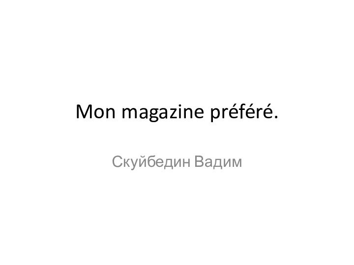 Mon magazine préféré.Скуйбедин Вадим