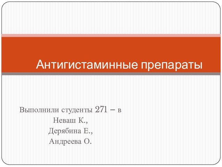 Выполнили студенты 271 – в Неваш К., Дерябина Е., Андреева О.Антигистаминные препараты