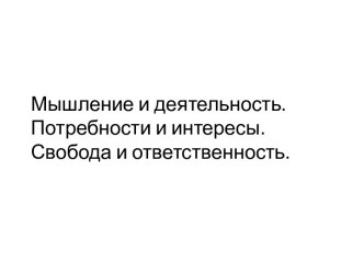 Мышление и деятельность. Потребности и интересы. Свобода и ответственность