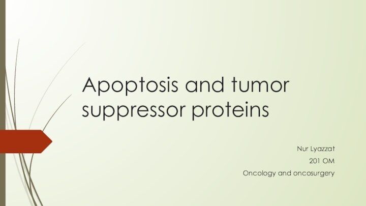 Apoptosis and tumor suppressor proteinsNur Lyazzat 201 OMOncology and oncosurgery