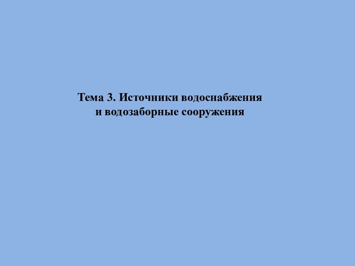 Тема 3. Источники водоснабжения и водозаборные сооружения