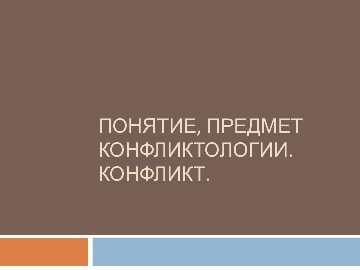 ПОНЯТИЕ, ПРЕДМЕТ КОНФЛИКТОЛОГИИ. КОНФЛИКТ.