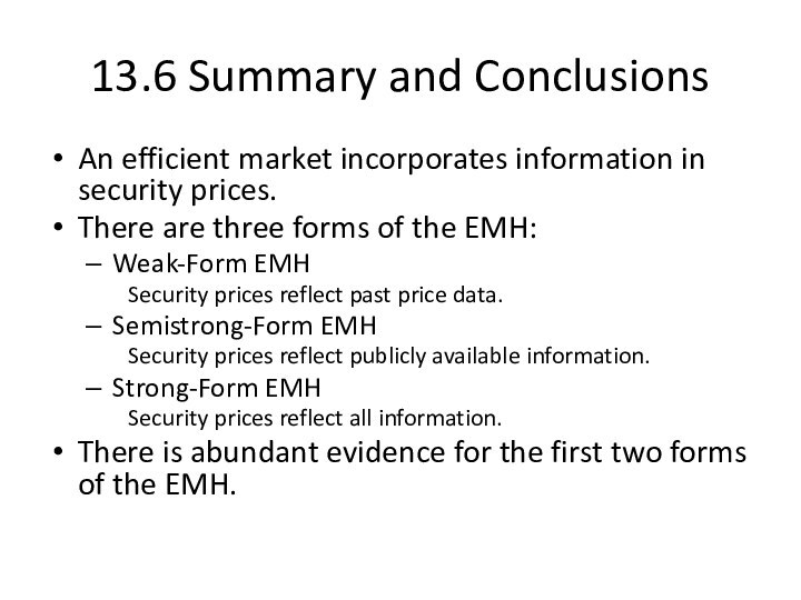 13.6 Summary and ConclusionsAn efficient market incorporates information in security prices.There are