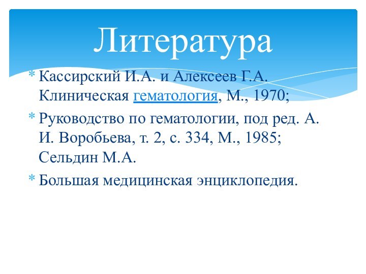 Кассирский И.А. и Алексеев Г.А. Клиническая гематология, М., 1970; Руководство по гематологии, под