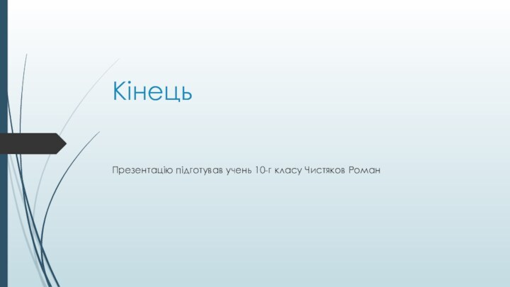 КінецьПрезентацію підготував учень 10-г класу Чистяков Роман