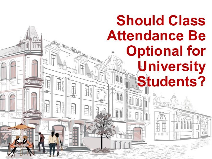 Should Class Attendance Be Optional for University Students?