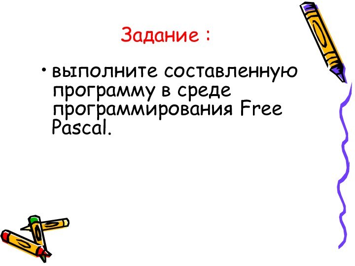 Задание :выполните составленную программу в среде программирования Free Pascal.