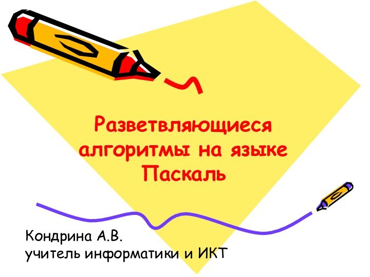 Разветвляющиеся алгоритмы на языке ПаскальКондрина А.В.учитель информатики и ИКТ