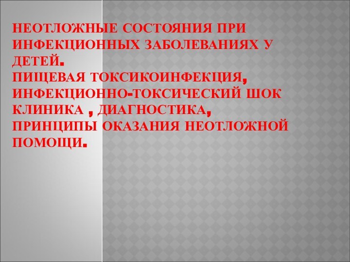 НЕОТЛОЖНЫЕ СОСТОЯНИЯ ПРИ ИНФЕКЦИОННЫХ ЗАБОЛЕВАНИЯХ У ДЕТЕЙ. ПИЩЕВАЯ ТОКСИКОИНФЕКЦИЯ, ИНФЕКЦИОННО-ТОКСИЧЕСКИЙ ШОК КЛИНИКА