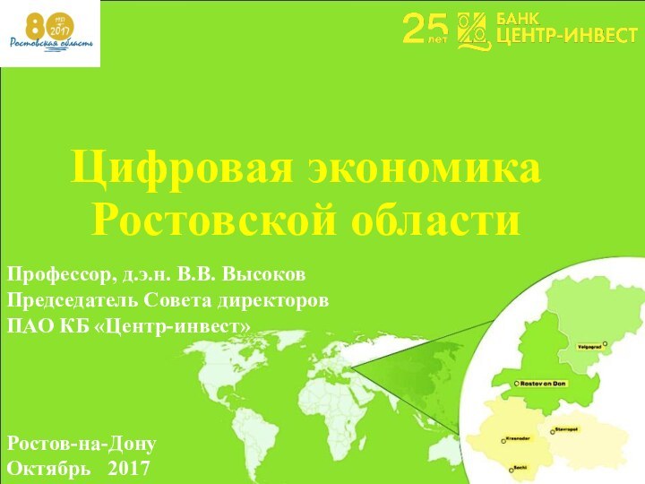 Цифровая экономика Ростовской области Ростов-на-ДонуОктябрь  2017Профессор, д.э.н. В.В. ВысоковПредседатель Совета директоровПАО КБ «Центр-инвест»