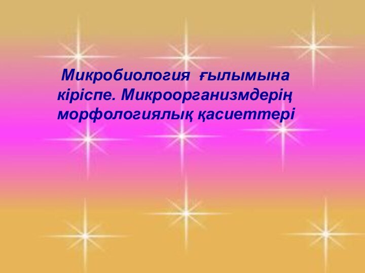 Микробиология ғылымына кіріспе. Микроорганизмдерің морфологиялық қасиеттері