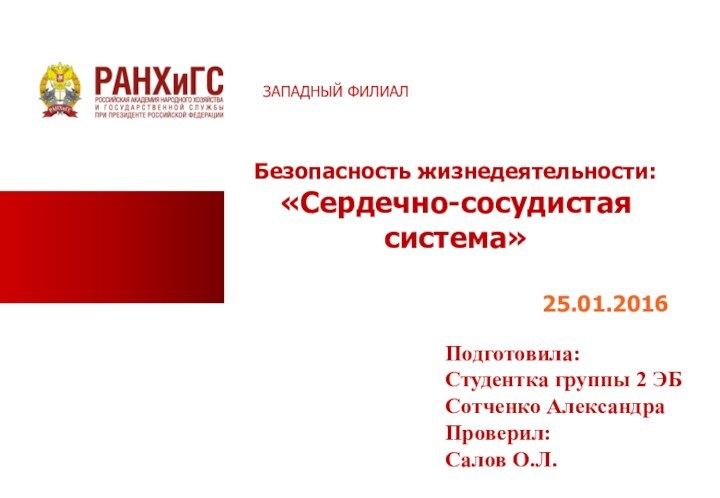 Безопасность жизнедеятельности:«Сердечно-сосудистая система»25.01.2016  Подготовила:Студентка группы 2 ЭБСотченко АлександраПроверил:Салов О.Л.ЗАПАДНЫЙ ФИЛИАЛ