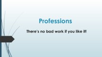 Professions. There’s no bad work if you like it!