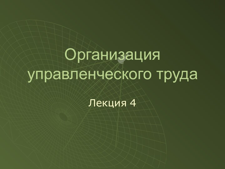 Организация управленческого трудаЛекция 4