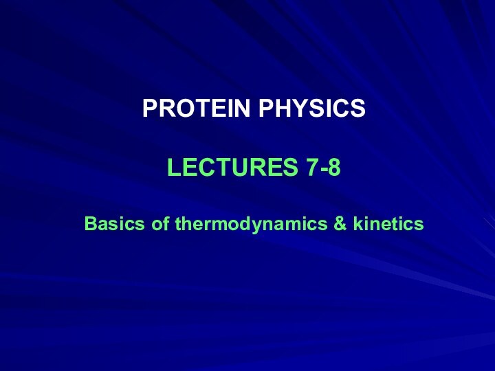 PROTEIN PHYSICSLECTURES 7-8Basics of thermodynamics & kinetics