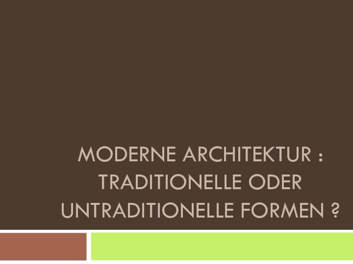 MODERNE ARCHITEKTUR : TRADITIONELLE ODER UNTRADITIONELLE FORMEN ?