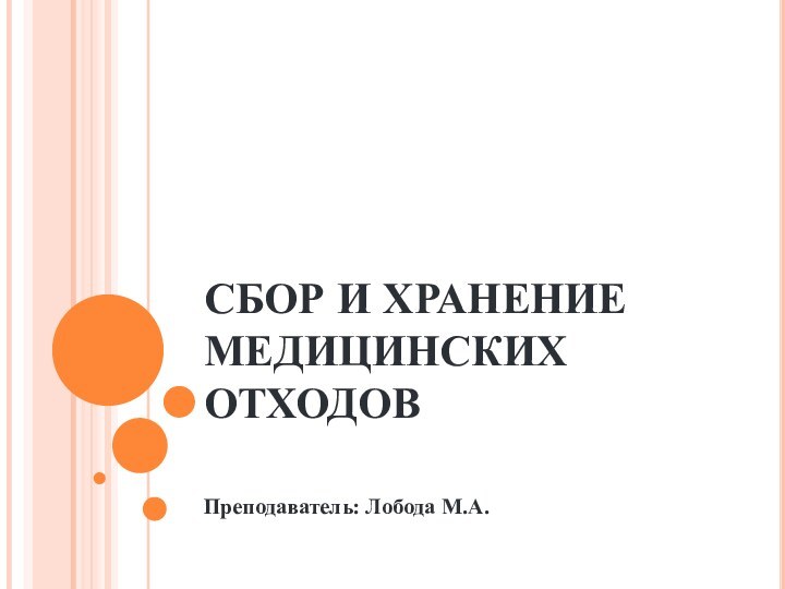 СБОР И ХРАНЕНИЕ МЕДИЦИНСКИХ ОТХОДОВПреподаватель: Лобода М.А.