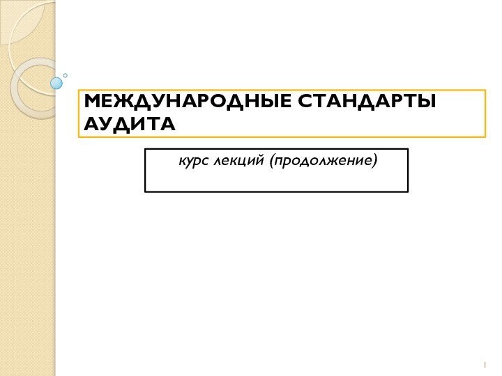 МЕЖДУНАРОДНЫЕ СТАНДАРТЫ АУДИТАкурс лекций (продолжение)