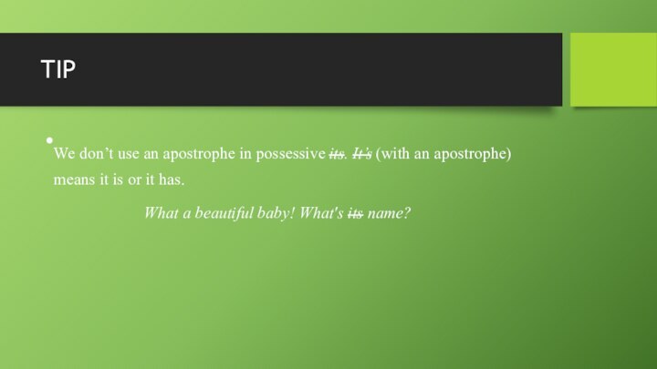 TIPWe don’t use an apostrophe in possessive its. It’s (with an apostrophe)