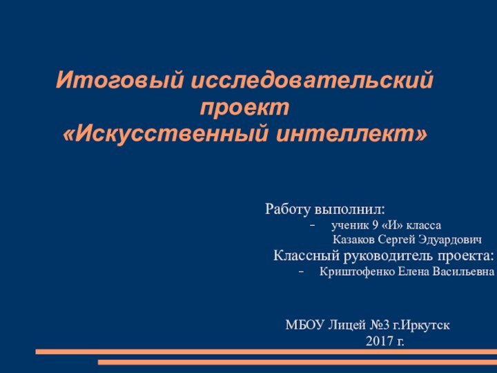 Итоговый исследовательский проект  «Искусственный интеллект»Работу выполнил:					ученик 9 «И» класса			 Казаков Сергей