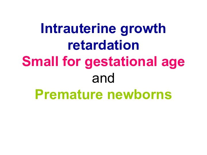 Intrauterine growth retardation Small for gestational age and  Premature newborns