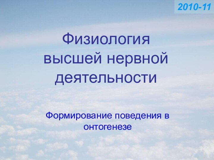 Физиология высшей нервной деятельностиФормирование поведения в онтогенезе2010-11