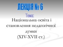 Національна освіта і становлення педагогічної думки у XIV-XVII ст. (Лекція 6)