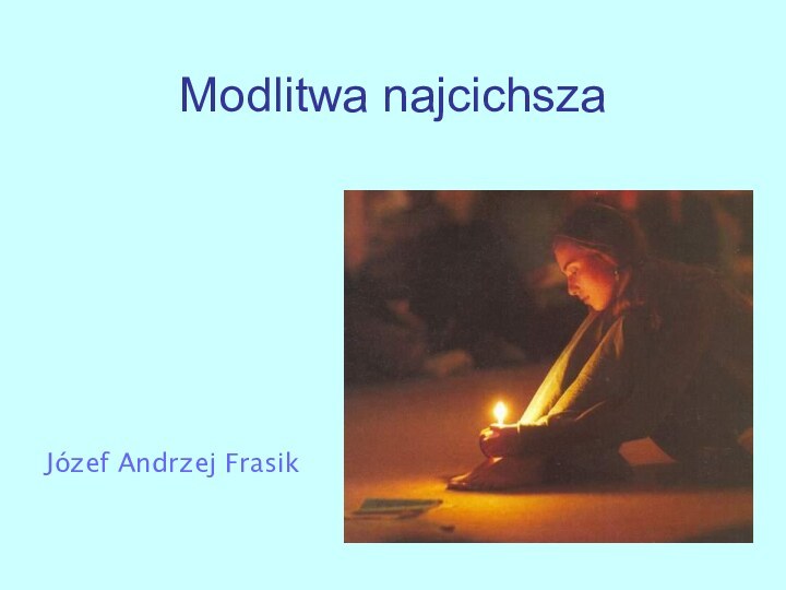 Modlitwa najcichszaJózef Andrzej Frasik