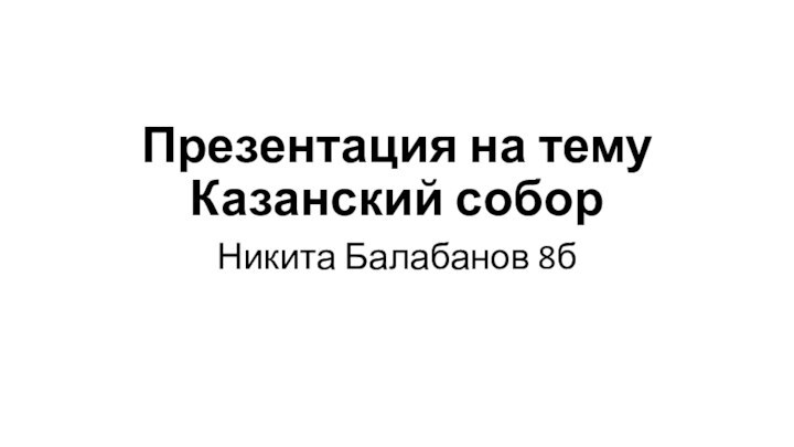 Презентация на тему Казанский соборНикита Балабанов 8б