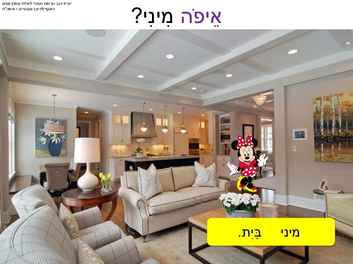 אֲנִי לֹא יוֹדַעַת.אֲנִי לֹא יוֹדֵעַ.אֵיפֹה מִינִי? מיני   בַּיִת.בּ