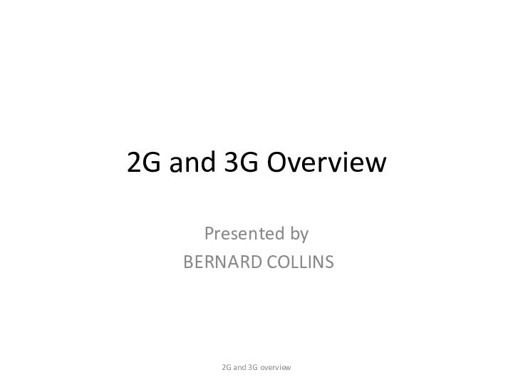 2G and 3G OverviewPresented by BERNARD COLLINS2G and 3G overview