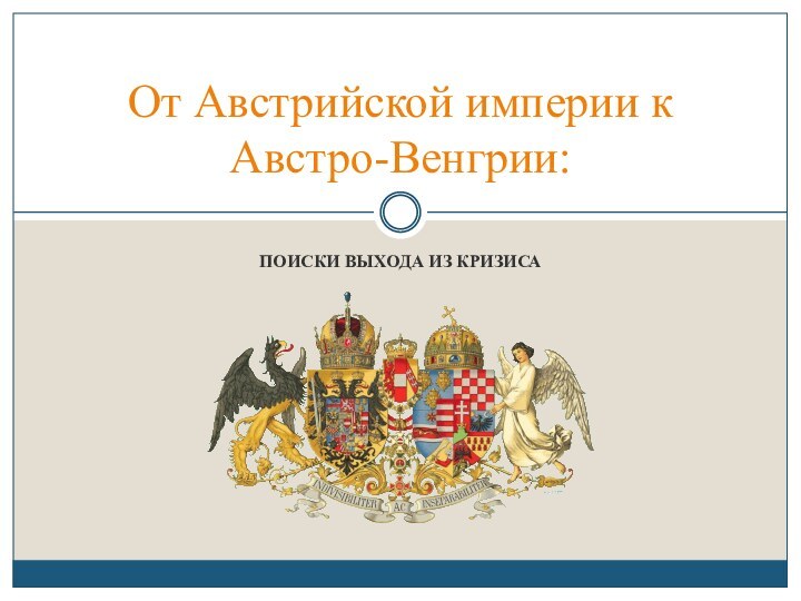 ПОИСКИ ВЫХОДА ИЗ КРИЗИСАОт Австрийской империи к Австро-Венгрии: