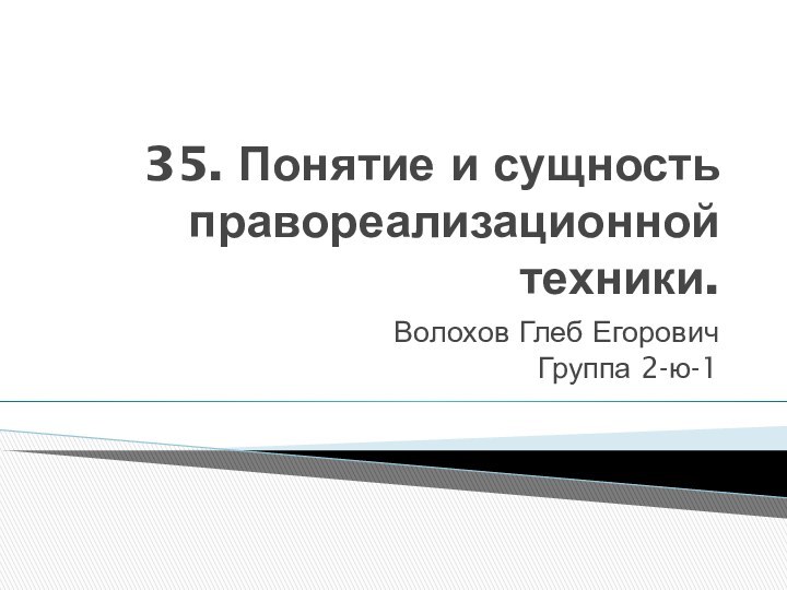 35. Понятие и сущность правореализационной техники.Волохов Глеб Егорович Группа 2-ю-1