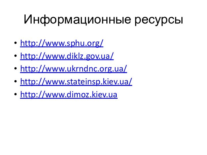 Информационные ресурсыhttp://www.sphu.org/http://www.diklz.gov.ua/http://www.ukrndnc.org.ua/http://www.stateinsp.kiev.ua/http://www.dimoz.kiev.ua