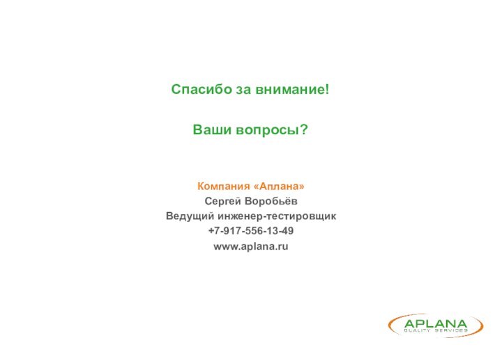 Компания «Аплана»Сергей ВоробьёвВедущий инженер-тестировщик+7-917-556-13-49www.aplana.ru Спасибо за внимание!Ваши вопросы?