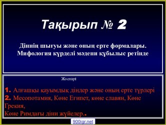 Тақырып № 2. Діннің шығуы және оның ерте формалары. Мифология күрделі мәдени құбылыс ретінде