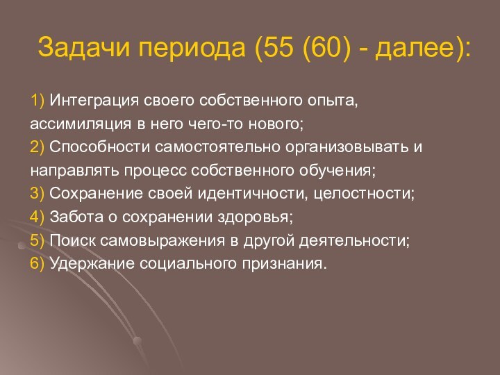 Задачи периода (55 (60) - далее):1) Интеграция своего собственного опыта,ассимиляция в него