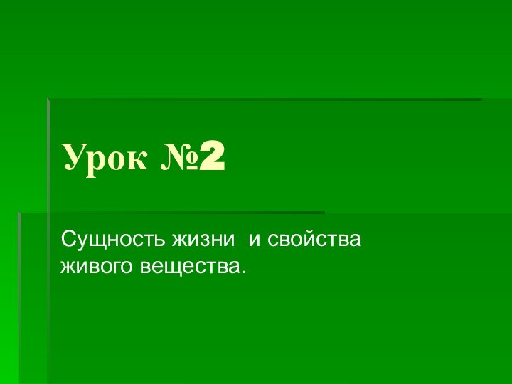 Урок №2Сущность жизни и свойства живого вещества.