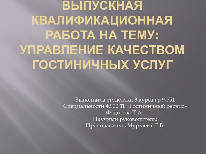 ВЫПУСКНАЯ КВАЛИФИКАЦИОННАЯ РАБОТА НА ТЕМУ: УПРАВЛЕНИЕ КАЧЕСТВОМ ГОСТИНИЧНЫХ УСЛУГВыполнила студентка 3 курса