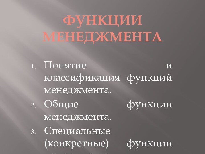 ФУНКЦИИ МЕНЕДЖМЕНТАПонятие и классификация функций менеджмента.Общие функции менеджмента.Специальные (конкретные) функции менеджмента.