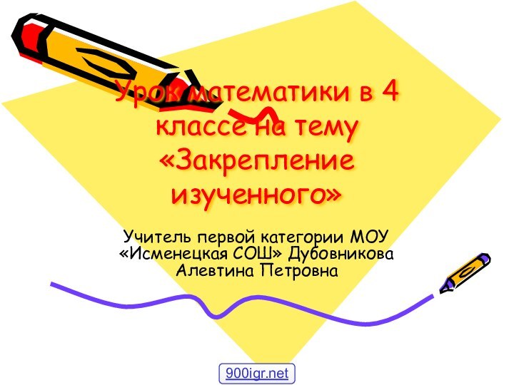 Урок математики в 4 классе на тему «Закрепление изученного»Учитель первой категории МОУ