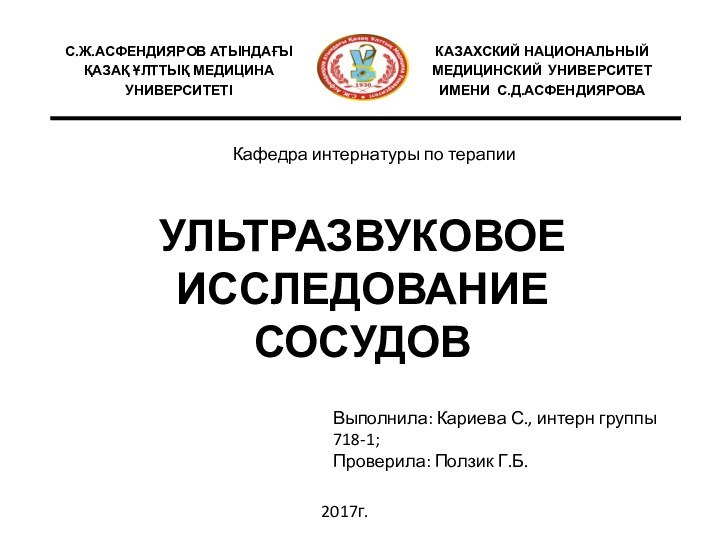 Кафедра интернатуры по терапииВыполнила: Кариева С., интерн группы 718-1;Проверила: Ползик Г.Б.2017г.УЛЬТРАЗВУКОВОЕ ИССЛЕДОВАНИЕ СОСУДОВ