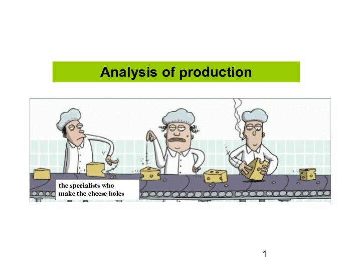 Analysis of productionthe specialists who make the cheese holes