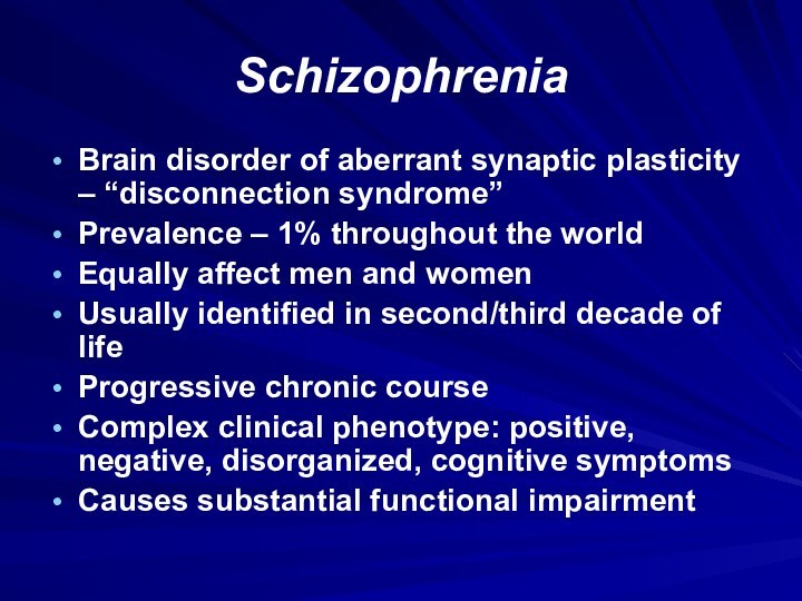 SchizophreniaBrain disorder of aberrant synaptic plasticity – “disconnection syndrome”Prevalence – 1% throughout