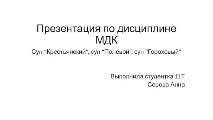 Презентация по дисциплине МДК Суп “Крестьянский”, суп “Полевой”, суп “Гороховый”Выполнила студентка 11ТСерова Анна